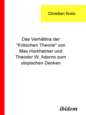 cover image of Das Verhältnis der "Kritischen Theorie" von Max Horkheimer und Theodor W. Adorno zum utopischen Denken